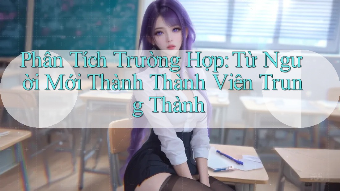 Phân Tích Trường Hợp: Từ Người Mới Thành Thành Viên Trung Thành