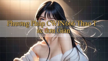 phương pháp cwin666 thao tác đơn giản