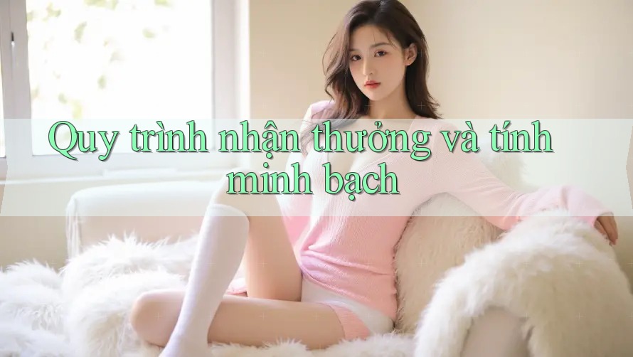 Quy trình nhận thưởng và tính minh bạch