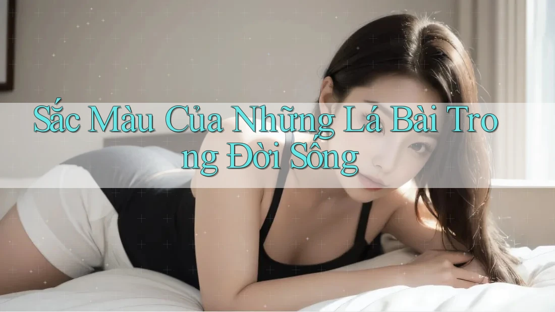 Sắc Màu Của Những Lá Bài Trong Đời Sống