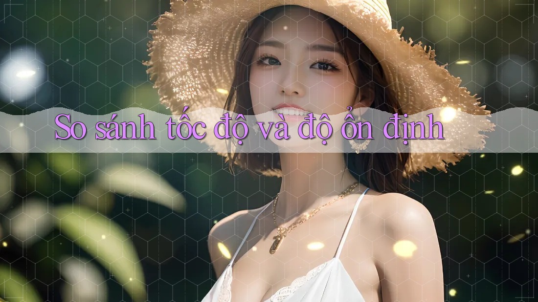 So sánh tốc độ và độ ổn định So sánh tốc độ và độ ổn định