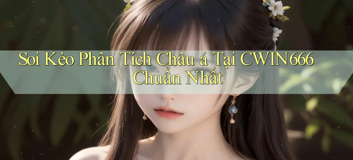 soi kèo phân tích châu á tại cwin666 chuẩn nhất