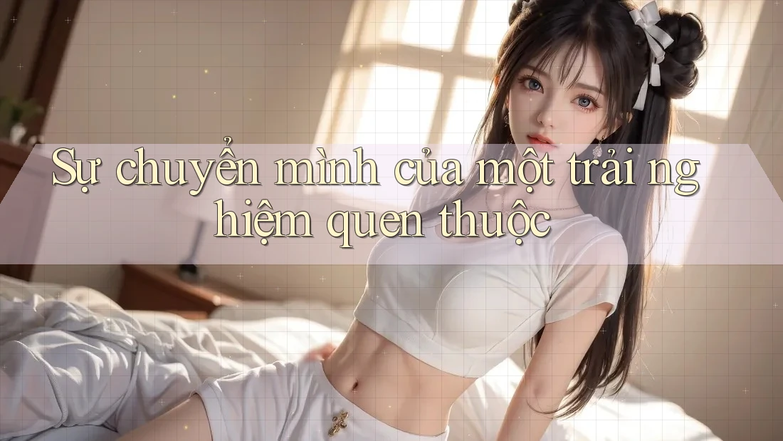 Sự chuyển mình của một trải nghiệm quen thuộc