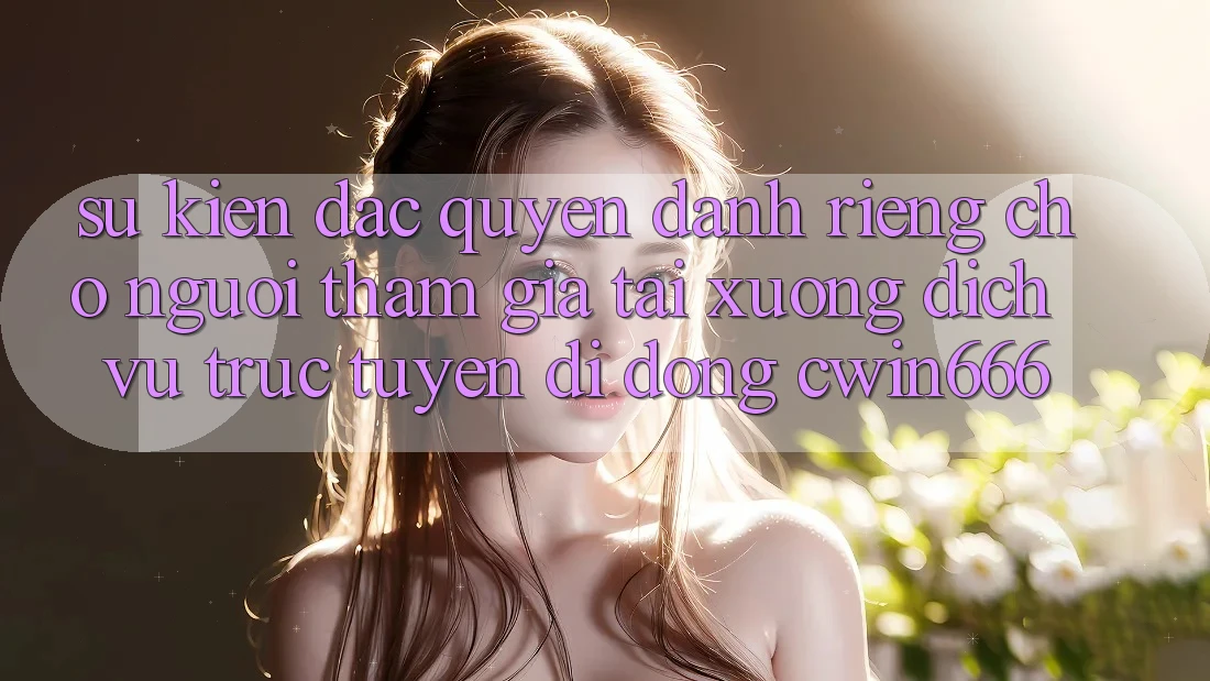 Sự kiện Đặc Quyền Dành Riêng Cho Người tham gia Tải xuống Dịch vụ trực tuyến di động Cwin666