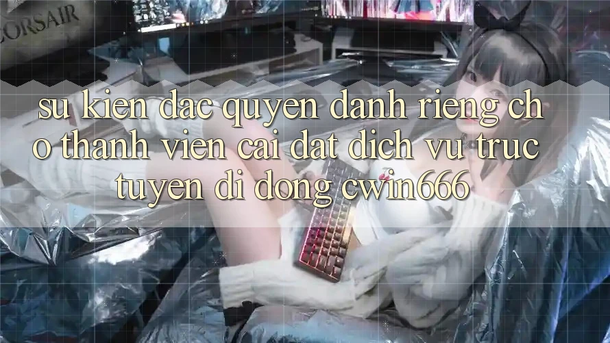 Sự kiện Đặc Quyền Dành Riêng Cho Thành Viên Cài đặt Dịch vụ trực tuyến di động Cwin666