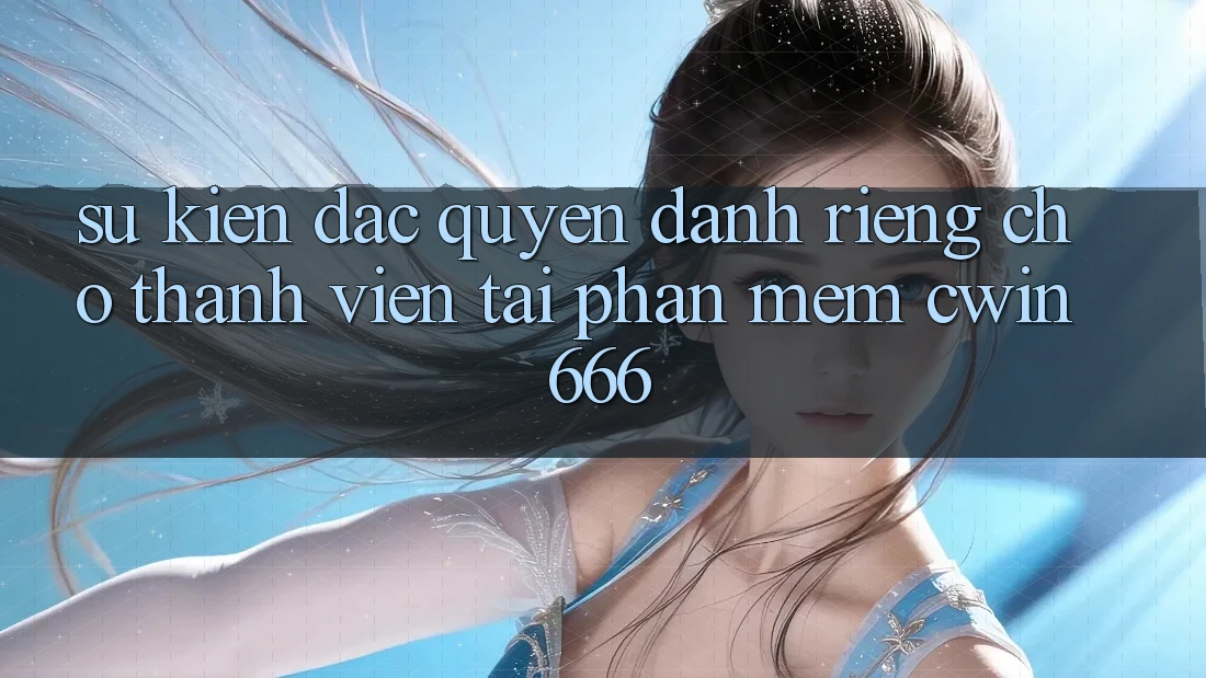 Sự kiện Đặc Quyền Dành Riêng Cho Thành Viên Tải Phần mềm Cwin666