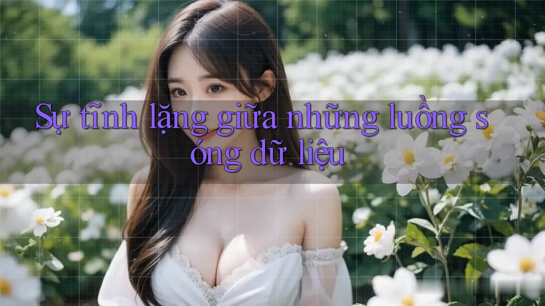 Sự tĩnh lặng giữa những luồng sóng dữ liệu