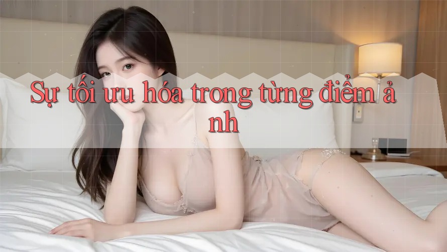 Sự tối ưu hóa trong từng điểm ảnh Sự tối ưu hóa trong từng điểm ảnh