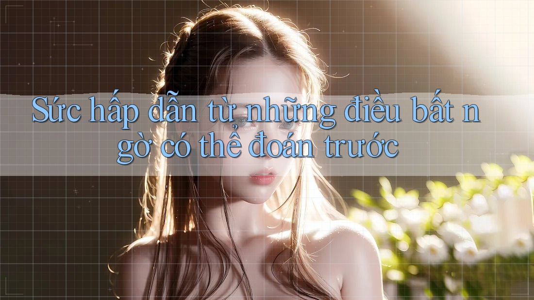 Sức hấp dẫn từ những điều bất ngờ có thể đoán trước