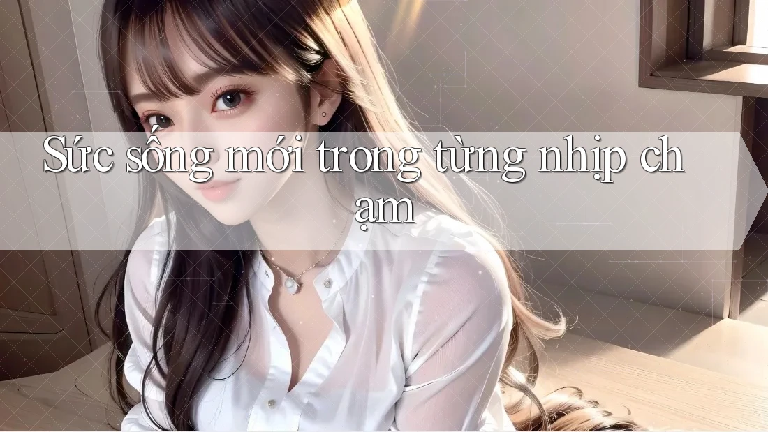 Sức sống mới trong từng nhịp chạm Sức sống mới trong từng nhịp chạm