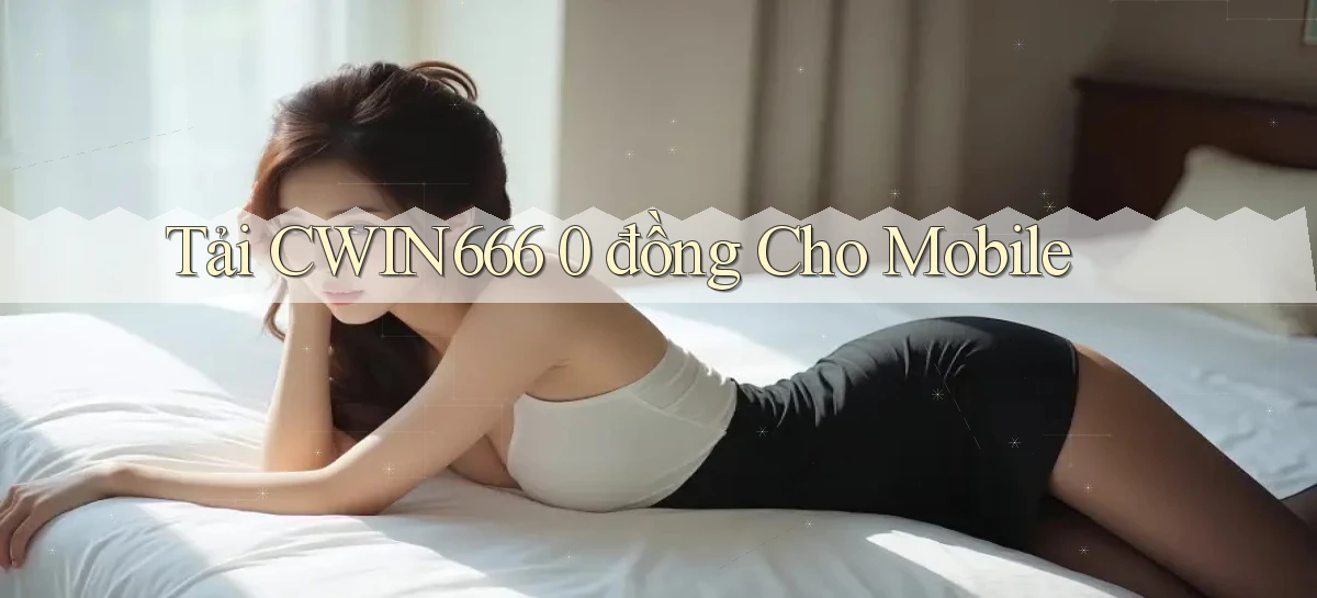 tải cwin666 0 đồng cho mobile