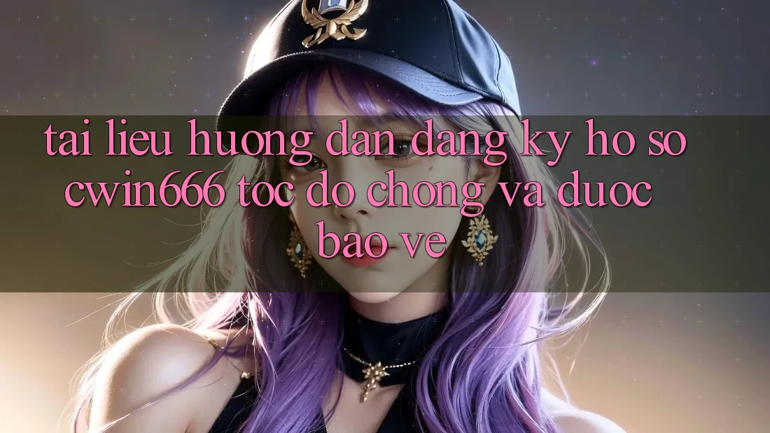 Tài liệu hướng dẫn Đăng Ký Hồ sơ Cwin666 Tốc độ Chóng và Được bảo vệ Tài liệu hướng dẫn Đăng Ký Hồ sơ Cwin666 Tốc độ Chóng và Được bảo vệ