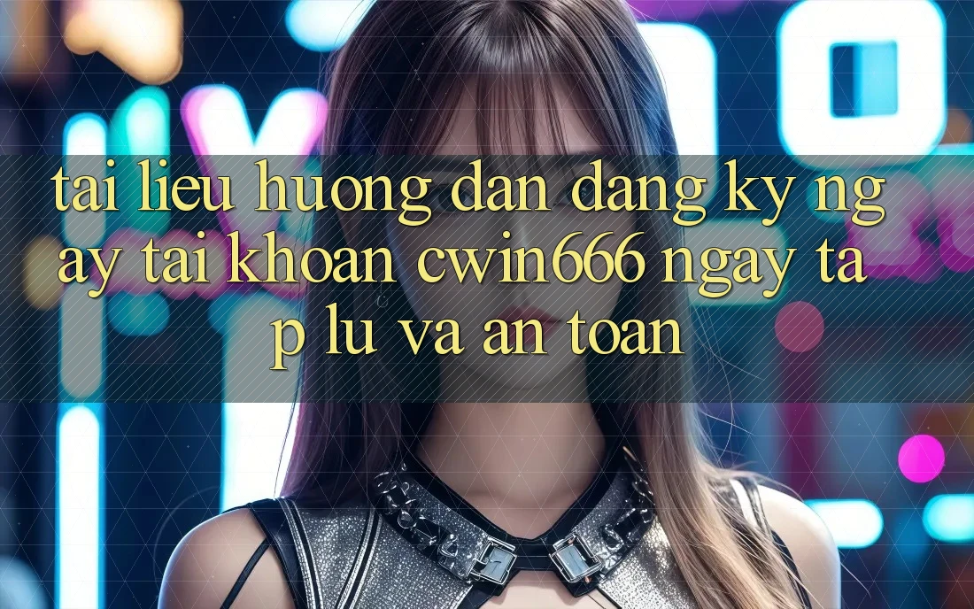 Tài liệu hướng dẫn Đăng ký ngay Tài khoản Cwin666 Ngay tắp lự và An Toàn Tài liệu hướng dẫn Đăng ký ngay Tài khoản Cwin666 Ngay tắp lự và An Toàn