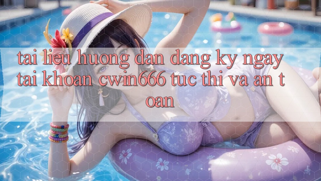 Tài liệu hướng dẫn Đăng ký ngay Tài Khoản Cwin666 Tức thì và An Toàn Tài liệu hướng dẫn Đăng ký ngay Tài Khoản Cwin666 Tức thì và An Toàn