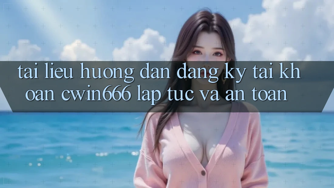 Tài liệu hướng dẫn Đăng Ký Tài Khoản Cwin666 Lập tức và An Toàn Tài liệu hướng dẫn Đăng Ký Tài Khoản Cwin666 Lập tức và An Toàn