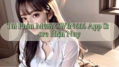 tải phần mềm cwin666 app store hiện nay