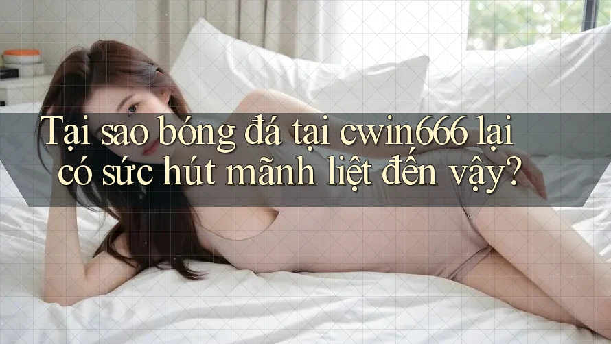 Tại sao bóng đá tại cwin666 lại có sức hút mãnh liệt đến vậy? Tại sao bóng đá tại cwin666 lại có sức hút mãnh liệt đến vậy?