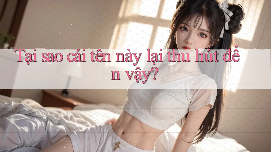 Tại sao cái tên này lại thu hút đến vậy? Tại sao cái tên này lại thu hút đến vậy?