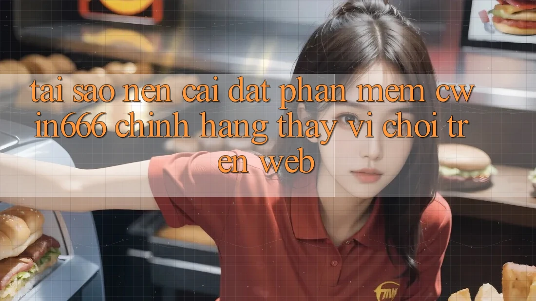 Tại Sao Nên Cài đặt Phần mềm Cwin666 Chính Hãng Thay Vì Chơi Trên Web?