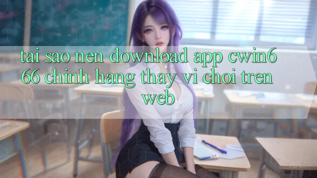 Tại Sao Nên Download App Cwin666 Chính Hãng Thay Vì Chơi Trên Web? Tại Sao Nên Download App Cwin666 Chính Hãng Thay Vì Chơi Trên Web?