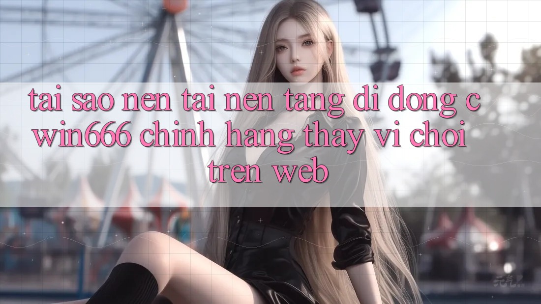 Tại Sao Nên Tải Nền tảng di động Cwin666 Chính Hãng Thay Vì Chơi Trên Web?