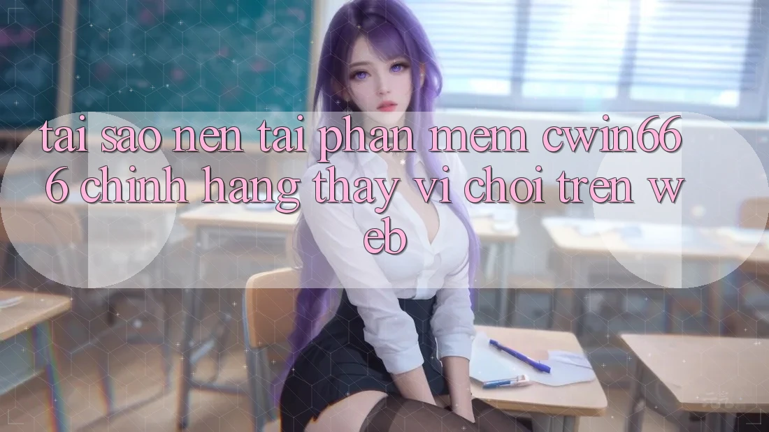Tại Sao Nên Tải Phần mềm Cwin666 Chính Hãng Thay Vì Chơi Trên Web?