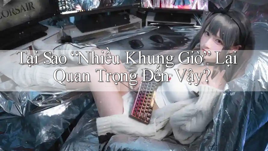 Tại Sao “Nhiều Khung Giờ” Lại Quan Trọng Đến Vậy? Tại Sao “Nhiều Khung Giờ” Lại Quan Trọng Đến Vậy?