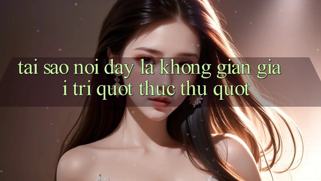 Tại sao nói đây là không gian giải trí " thực thụ" ?