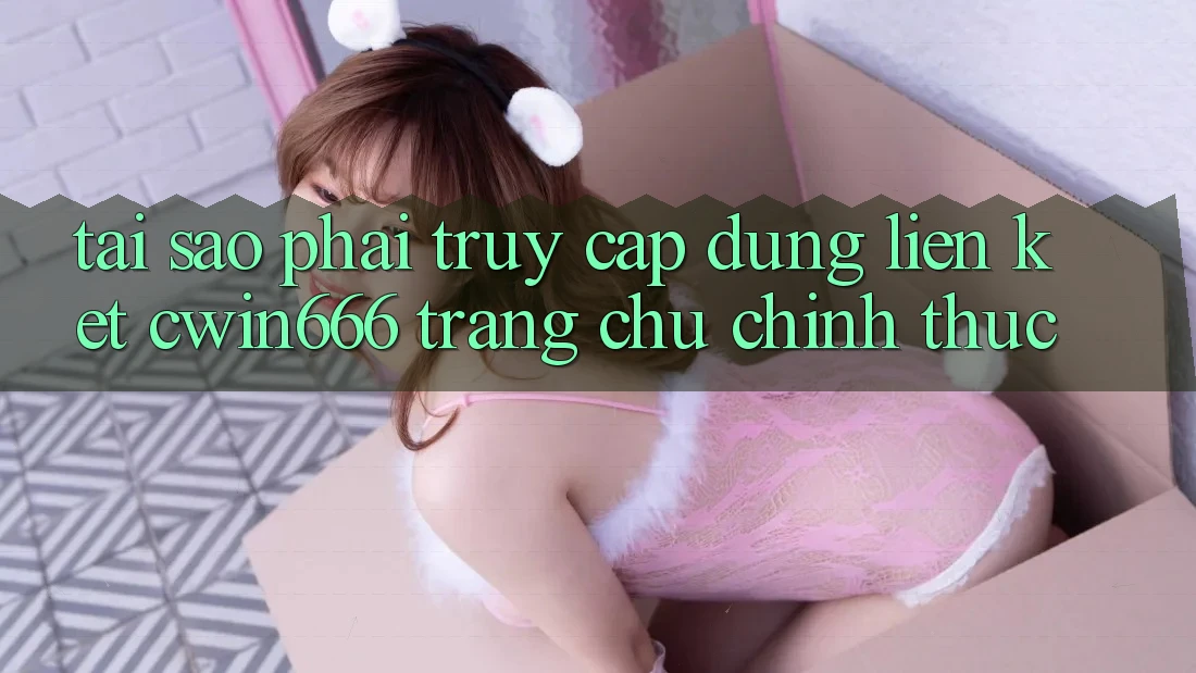 Tại Sao Phải Truy Cập Đúng Liên kết Cwin666 Trang chủ Chính Thức? Tại Sao Phải Truy Cập Đúng Liên kết Cwin666 Trang chủ Chính Thức?