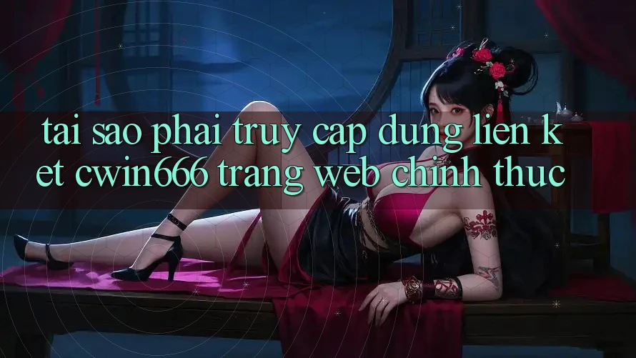 Tại Sao Phải Truy Cập Đúng Liên kết Cwin666 Trang web Chính Thức?