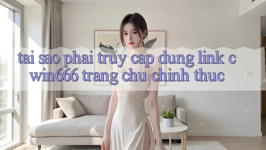 Tại Sao Phải Truy Cập Đúng Link Cwin666 Trang chủ Chính Thức?
