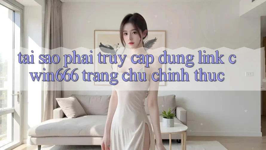 Tại Sao Phải Truy Cập Đúng Link Cwin666 Trang chủ Chính Thức?