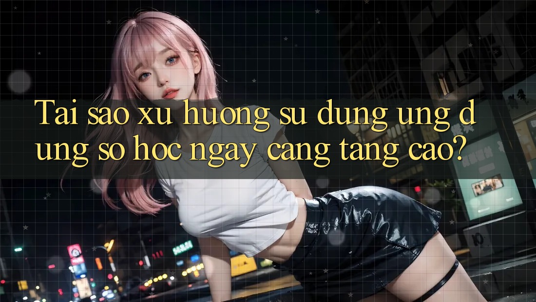 Tai sao xu huong su dung ung dung so hoc ngay cang tang cao?