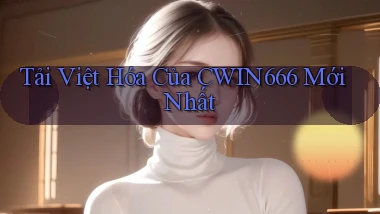 tải việt hóa của cwin666 mới nhất