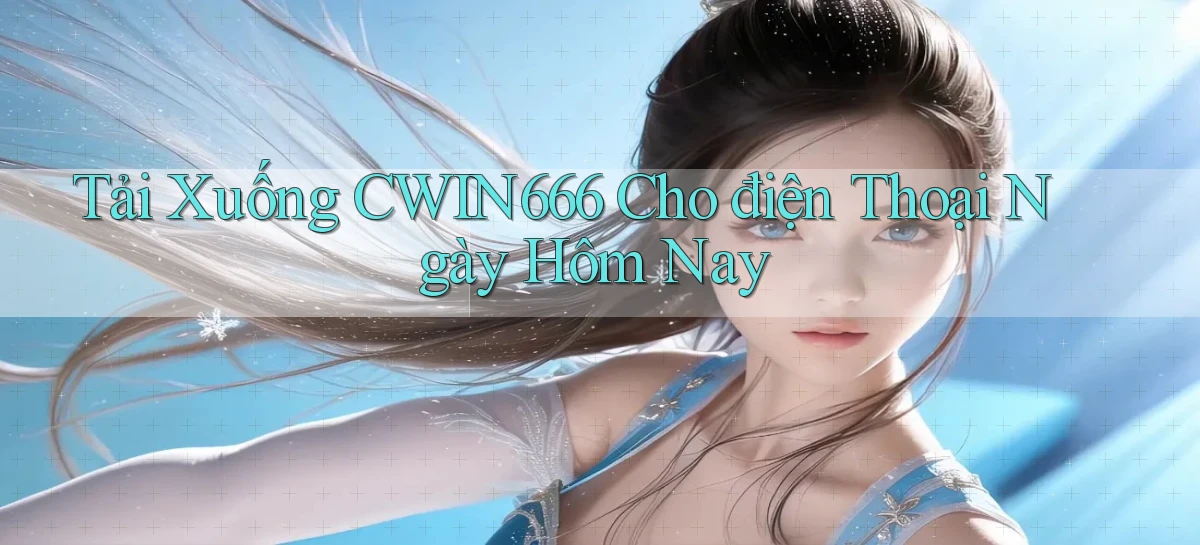 tải xuống cwin666 cho điện thoại ngày hôm nay