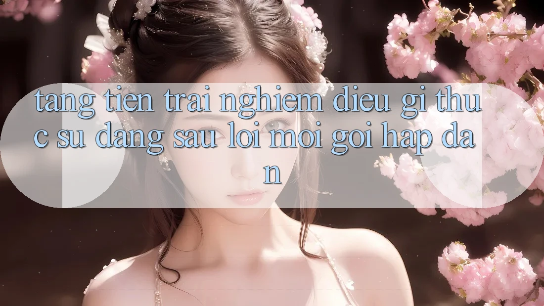 “Tặng Tiền Trải Nghiệm” – Điều Gì Thực Sự Đằng Sau Lời Mời Gọi Hấp Dẫn?
