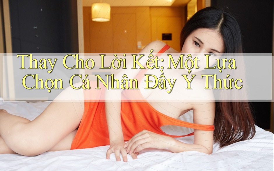 Thay Cho Lời Kết: Một Lựa Chọn Cá Nhân Đầy Ý Thức Thay Cho Lời Kết: Một Lựa Chọn Cá Nhân Đầy Ý Thức