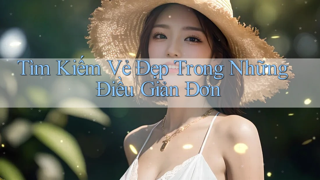 Tìm Kiếm Vẻ Đẹp Trong Những Điều Giản Đơn Tìm Kiếm Vẻ Đẹp Trong Những Điều Giản Đơn