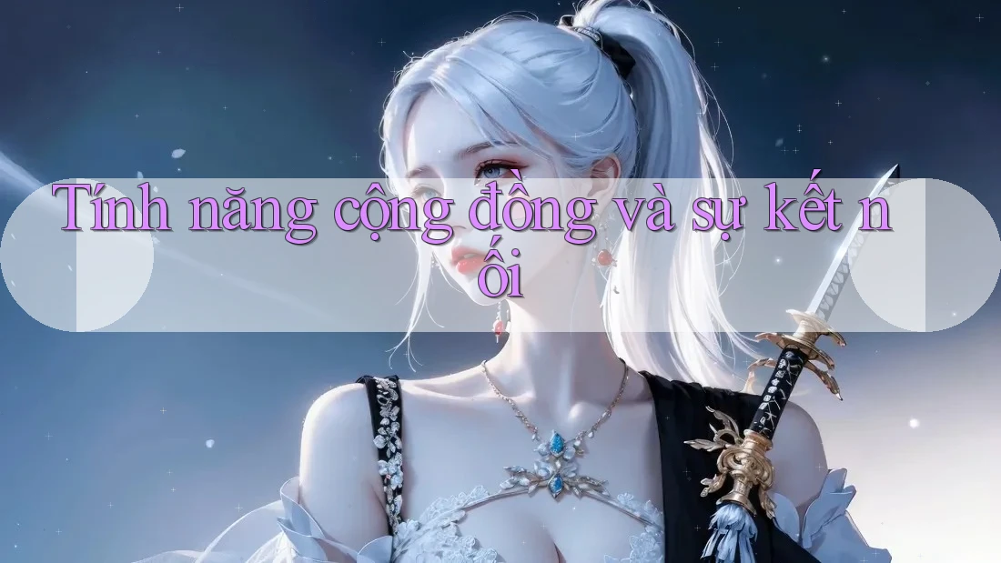 Tính năng cộng đồng và sự kết nối Tính năng cộng đồng và sự kết nối