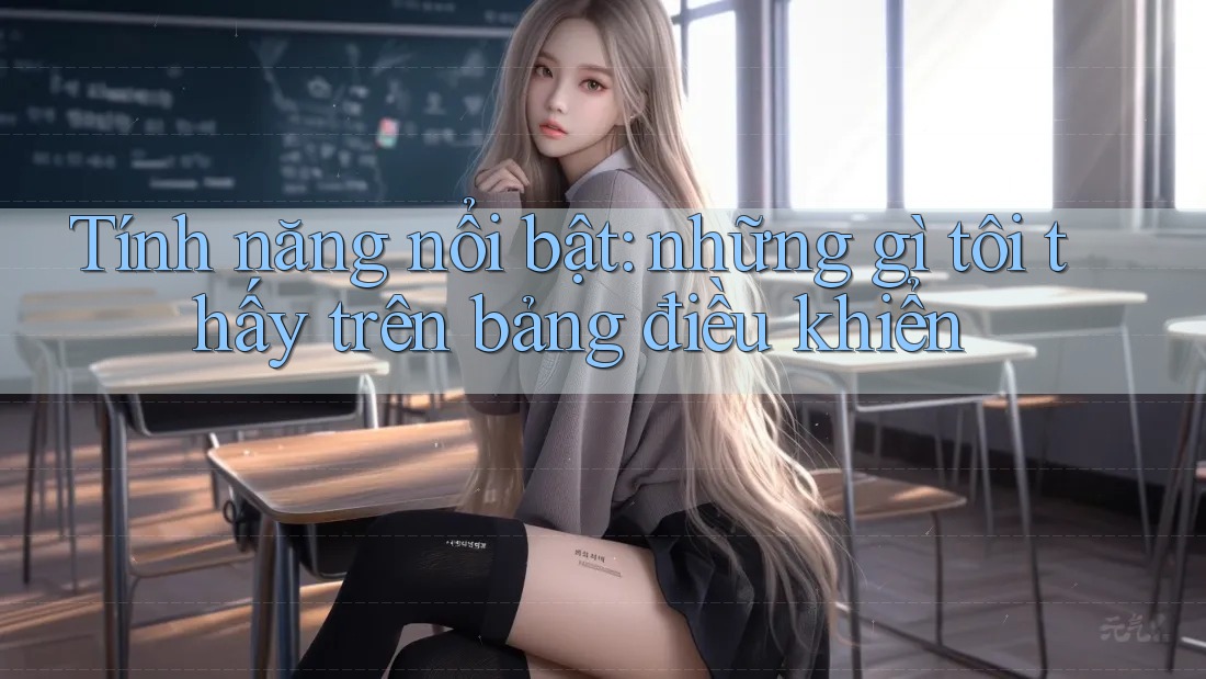 Tính năng nổi bật: những gì tôi thấy trên bảng điều khiển Tính năng nổi bật: những gì tôi thấy trên bảng điều khiển