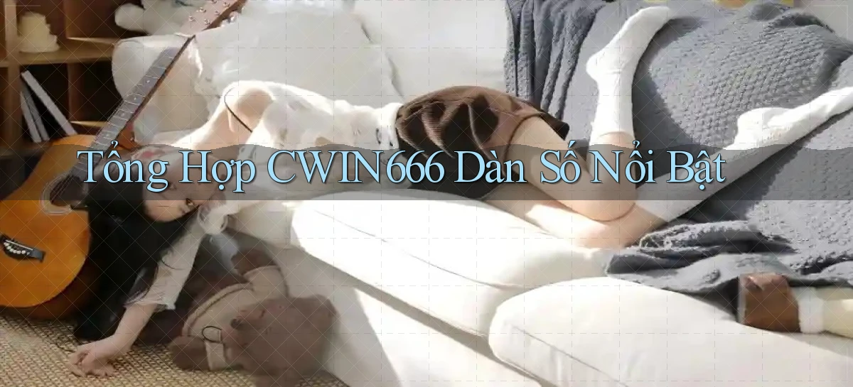 tổng hợp cwin666 dàn số nổi bật