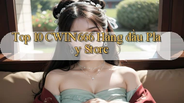 top 10 cwin666 hàng đầu play store