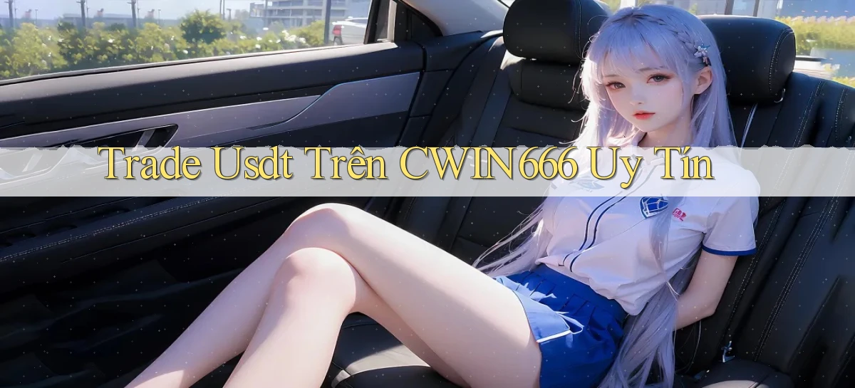 trade usdt trên cwin666 uy tín