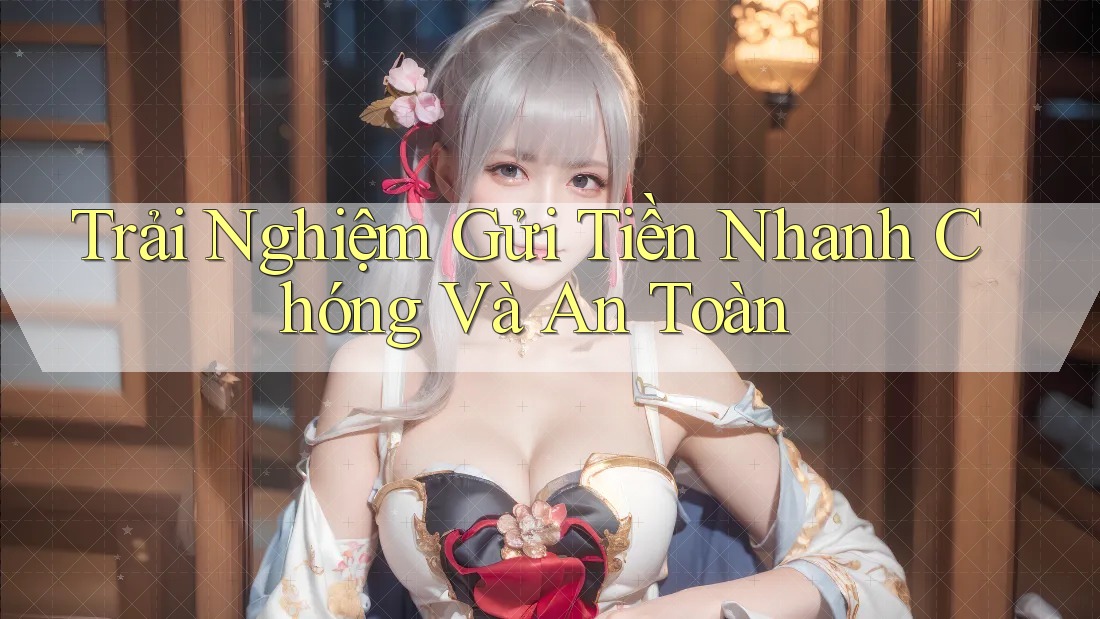 Trải Nghiệm Gửi Tiền Nhanh Chóng Và An Toàn Trải Nghiệm Gửi Tiền Nhanh Chóng Và An Toàn