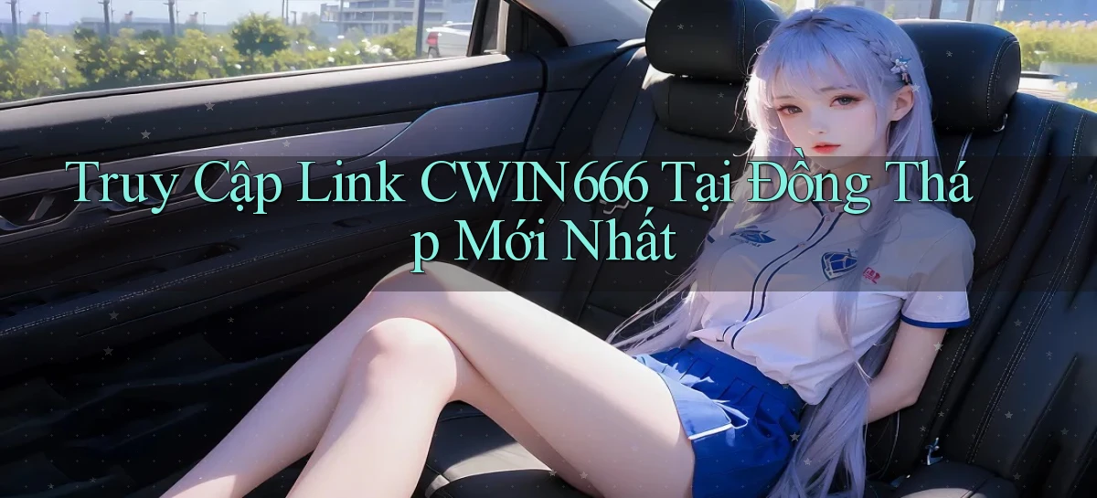 truy cập link cwin666 tại Đồng Tháp mới nhất