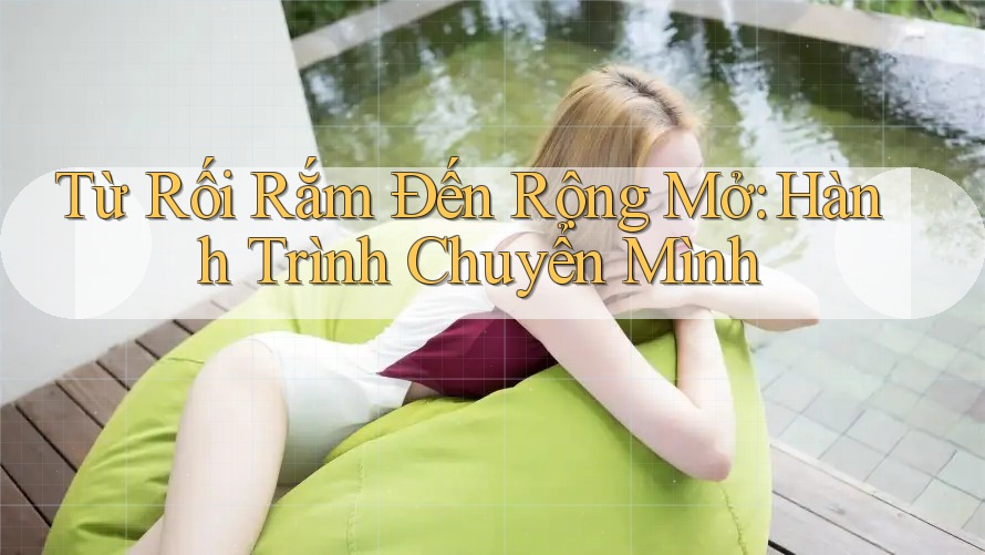 Từ Rối Rắm Đến Rộng Mở: Hành Trình Chuyển Mình