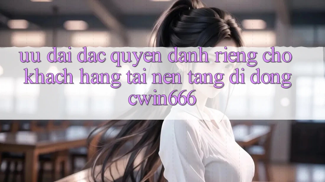 Ưu Đãi Đặc Quyền Dành Riêng Cho Khách hàng Tải Nền tảng di động Cwin666