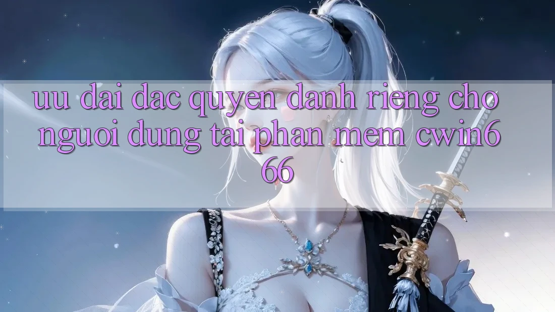 Ưu đãi Đặc Quyền Dành Riêng Cho Người dùng Tải Phần mềm Cwin666