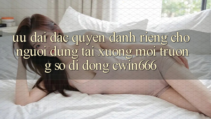 Ưu Đãi Đặc Quyền Dành Riêng Cho Người dùng Tải xuống Môi trường số di động Cwin666