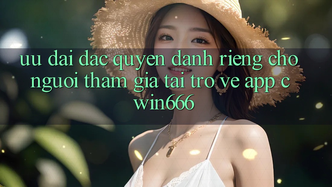 Ưu đãi Đặc Quyền Dành Riêng Cho Người tham gia Tải trở về App Cwin666